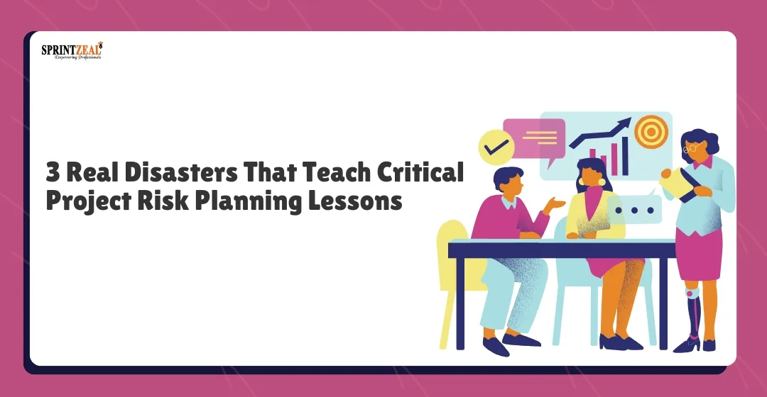 3 Real Disasters That Teach Critical Project Risk Planning Lessons