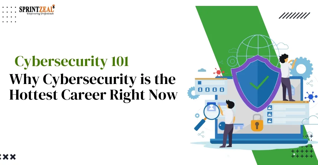 Cybersecurity 101: Why Cybersecurity is the Hottest Career Right Now