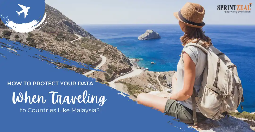 How to Protect Your Data When Traveling to Countries Like Malaysia?