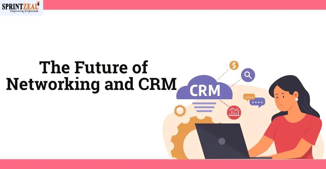 The Future of Networking and CRM: Building Stronger Business Connections