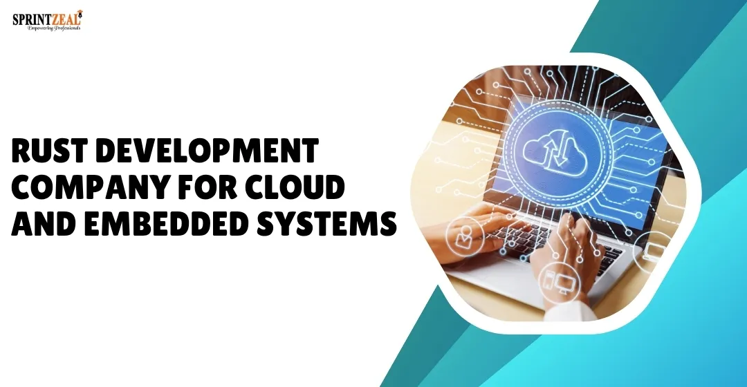 How to Select a Rust Development Company with Expertise in Cloud and Embedded Systems?