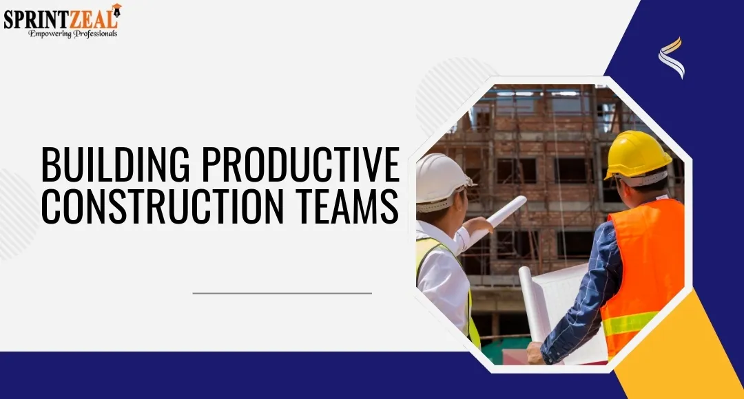 Strategies to Build Productive Construction Teams