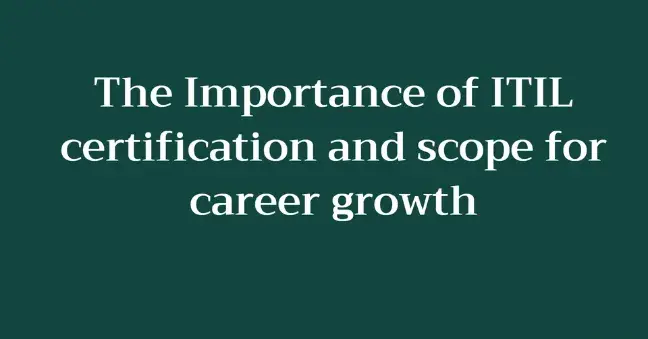 The Importance of ITIL certification and scope for career growth